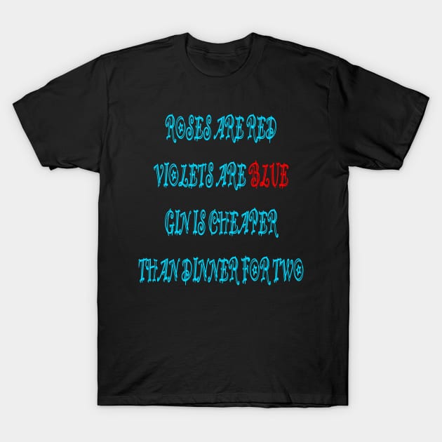 Roses are red violets are blue Gin is cheaper than dinner for two T-Shirt by sailorsam1805